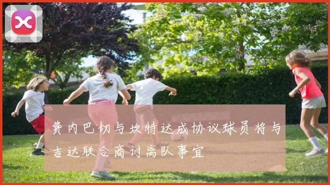 费内巴切与坎特达成协议球员将与吉达联合商讨离队事宜