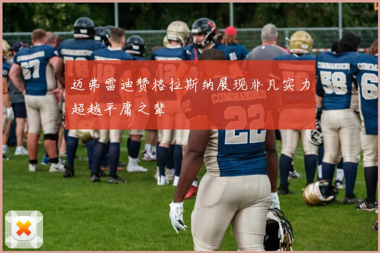 迈弗雷迪赞格拉斯纳展现非凡实力超越平庸之辈